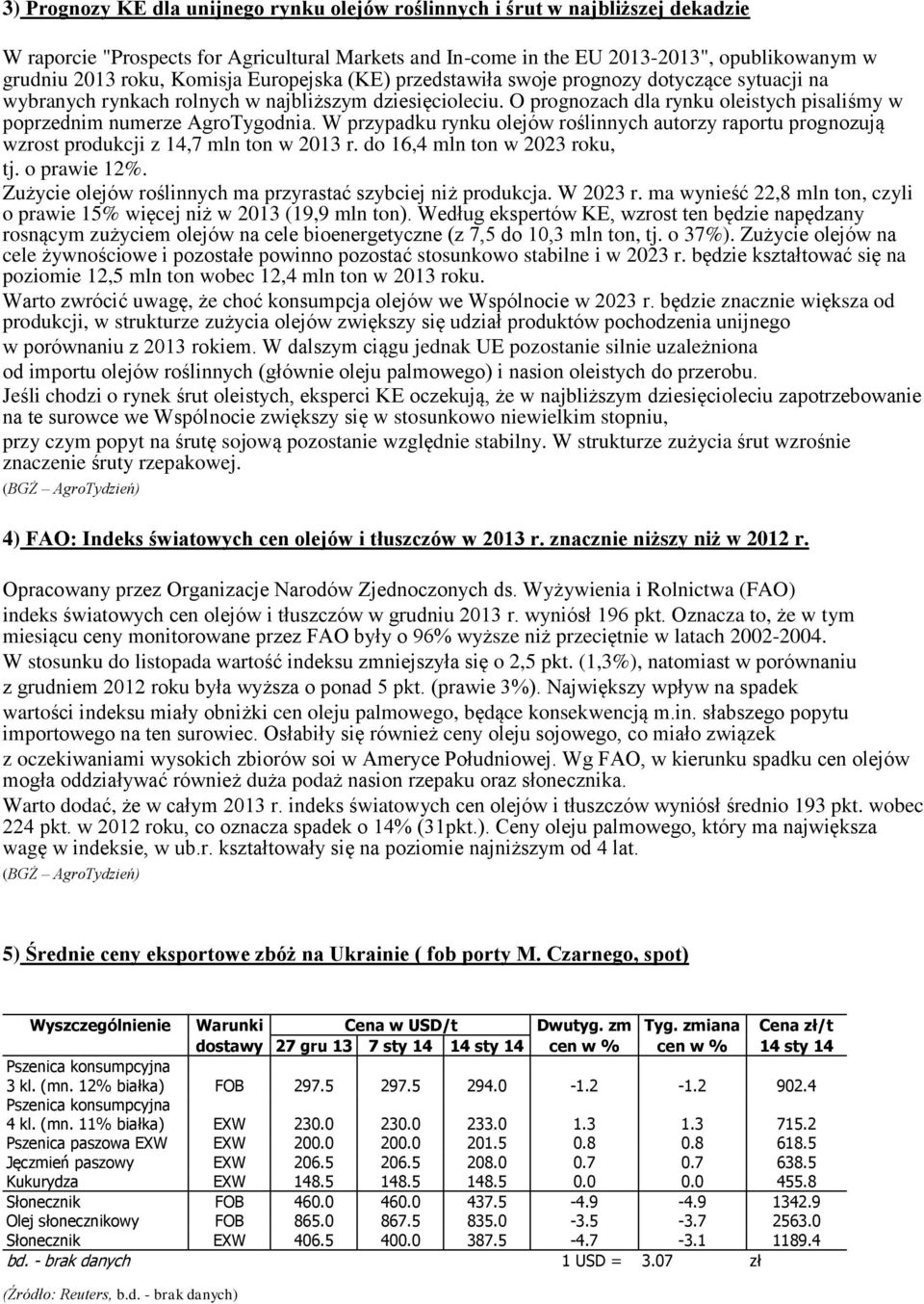 O prognozach dla rynku oleistych pisaliśmy w poprzednim numerze AgroTygodnia. W przypadku rynku olejów roślinnych autorzy raportu prognozują wzrost produkcji z 14,7 mln ton w 2013 r.