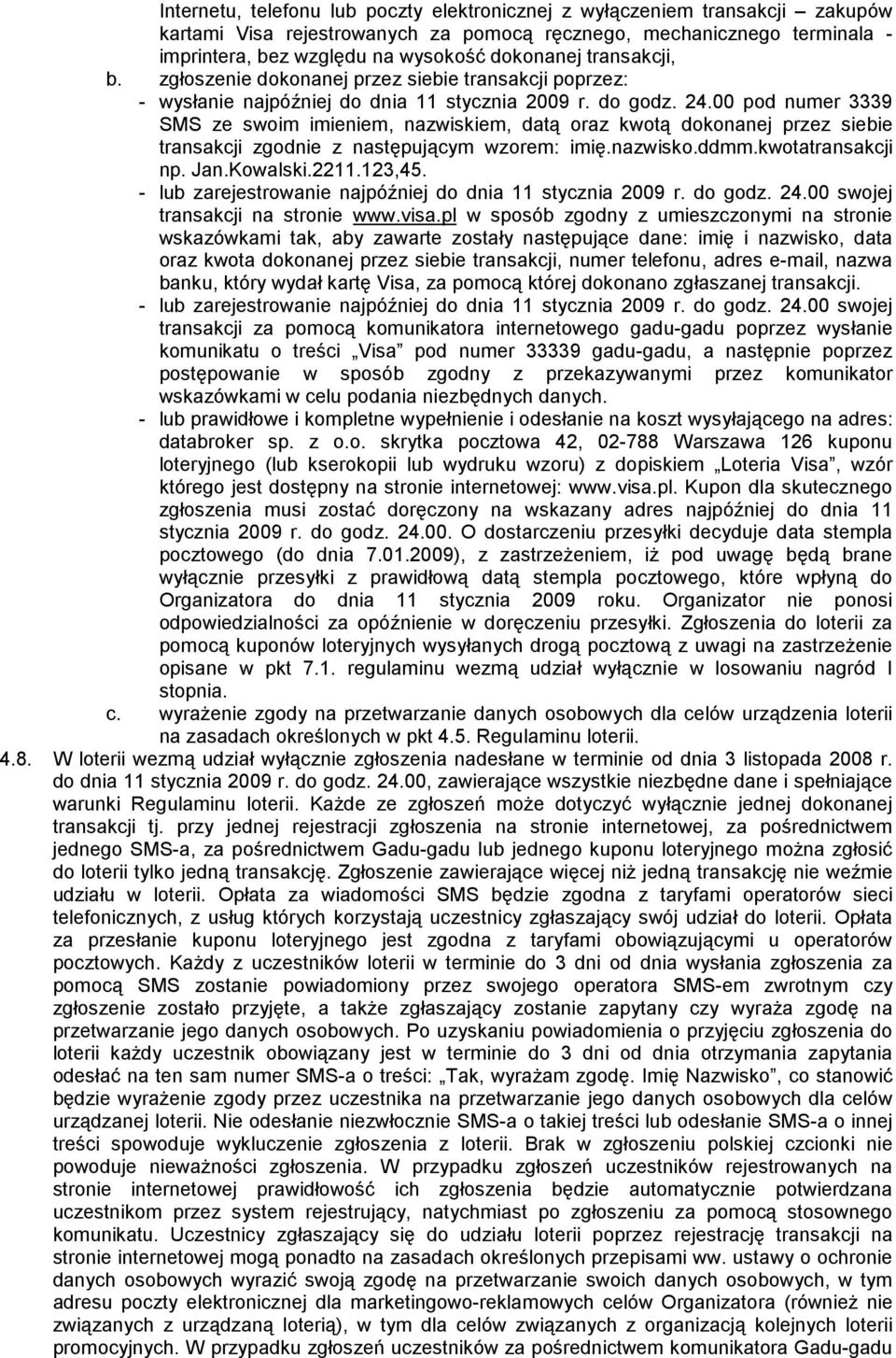 00 pod numer 3339 SMS ze swoim imieniem, nazwiskiem, datą oraz kwotą dokonanej przez siebie transakcji zgodnie z następującym wzorem: imię.nazwisko.ddmm.kwotatransakcji np. Jan.Kowalski.2211.123,45.