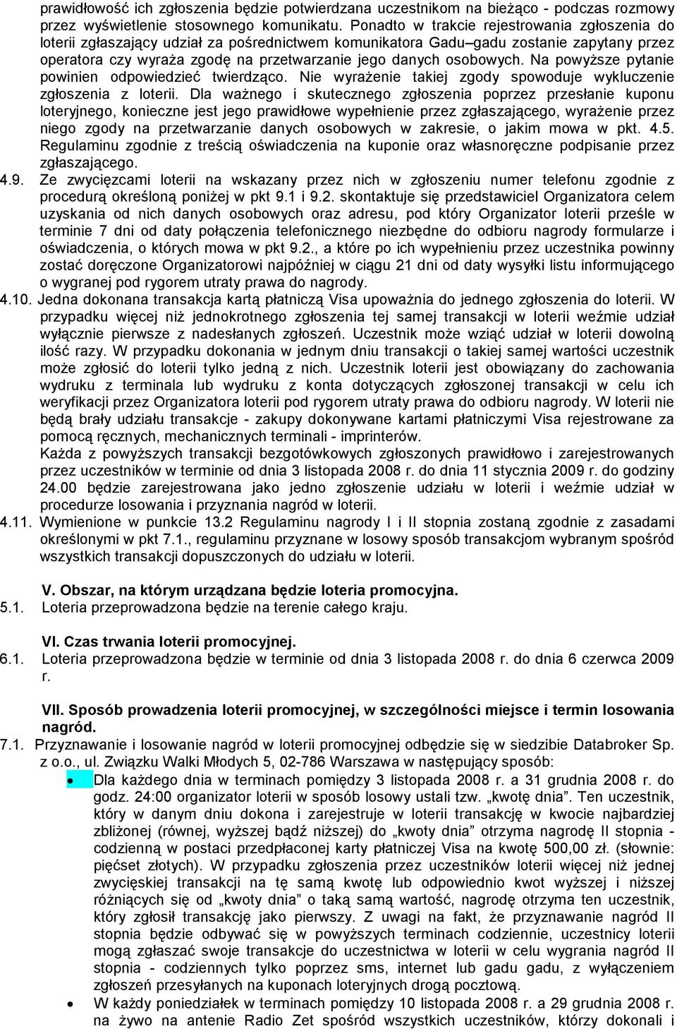 osobowych. Na powyższe pytanie powinien odpowiedzieć twierdząco. Nie wyrażenie takiej zgody spowoduje wykluczenie zgłoszenia z loterii.