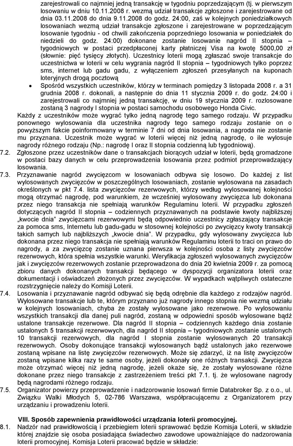 24:00, zaś w kolejnych poniedziałkowych losowaniach wezmą udział transakcje zgłoszone i zarejestrowane w poprzedzającym losowanie tygodniu - od chwili zakończenia poprzedniego losowania w