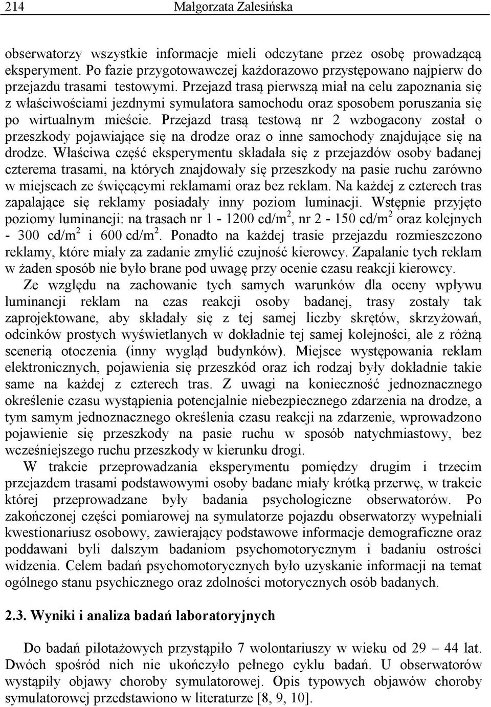 Przejazd trasą pierwszą miał na celu zapoznania się z właściwościami jezdnymi symulatora samochodu oraz sposobem poruszania się po wirtualnym mieście.