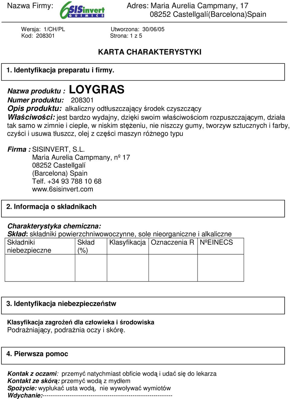 samo w zimnie i cieple, w niskim stęŝeniu, nie niszczy gumy, tworzyw sztucznych i farby, czyści i usuwa tłuszcz, olej z części maszyn róŝnego typu Firma : SISINVERT, S.L.