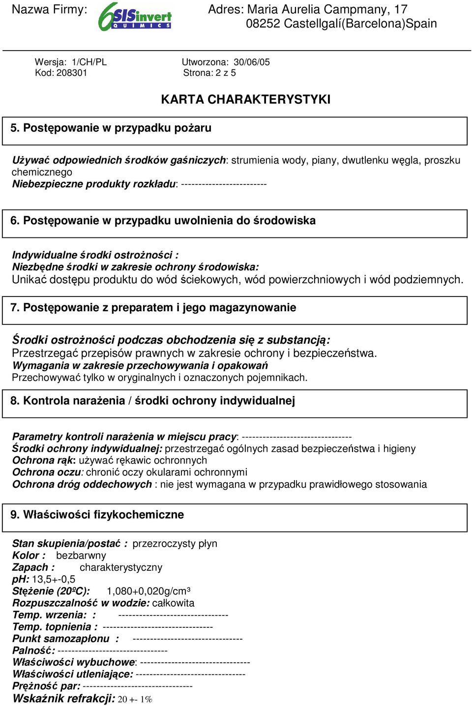 Postępowanie w przypadku uwolnienia do środowiska Indywidualne środki ostroŝności : Niezbędne środki w zakresie ochrony środowiska: Unikać dostępu produktu do wód ściekowych, wód powierzchniowych i