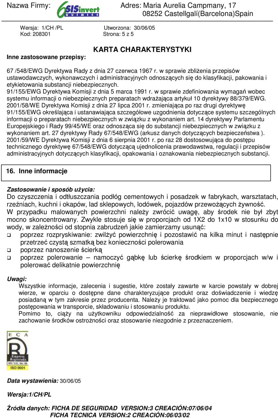 91/155/EWG Dyrektywa Komisji z dnia 5 marca 1991 r. w sprawie zdefiniowania wymagań wobec systemu informacji o niebezpiecznych preparatach wdraŝająca artykuł 10 dyrektywy 88/379/EWG.