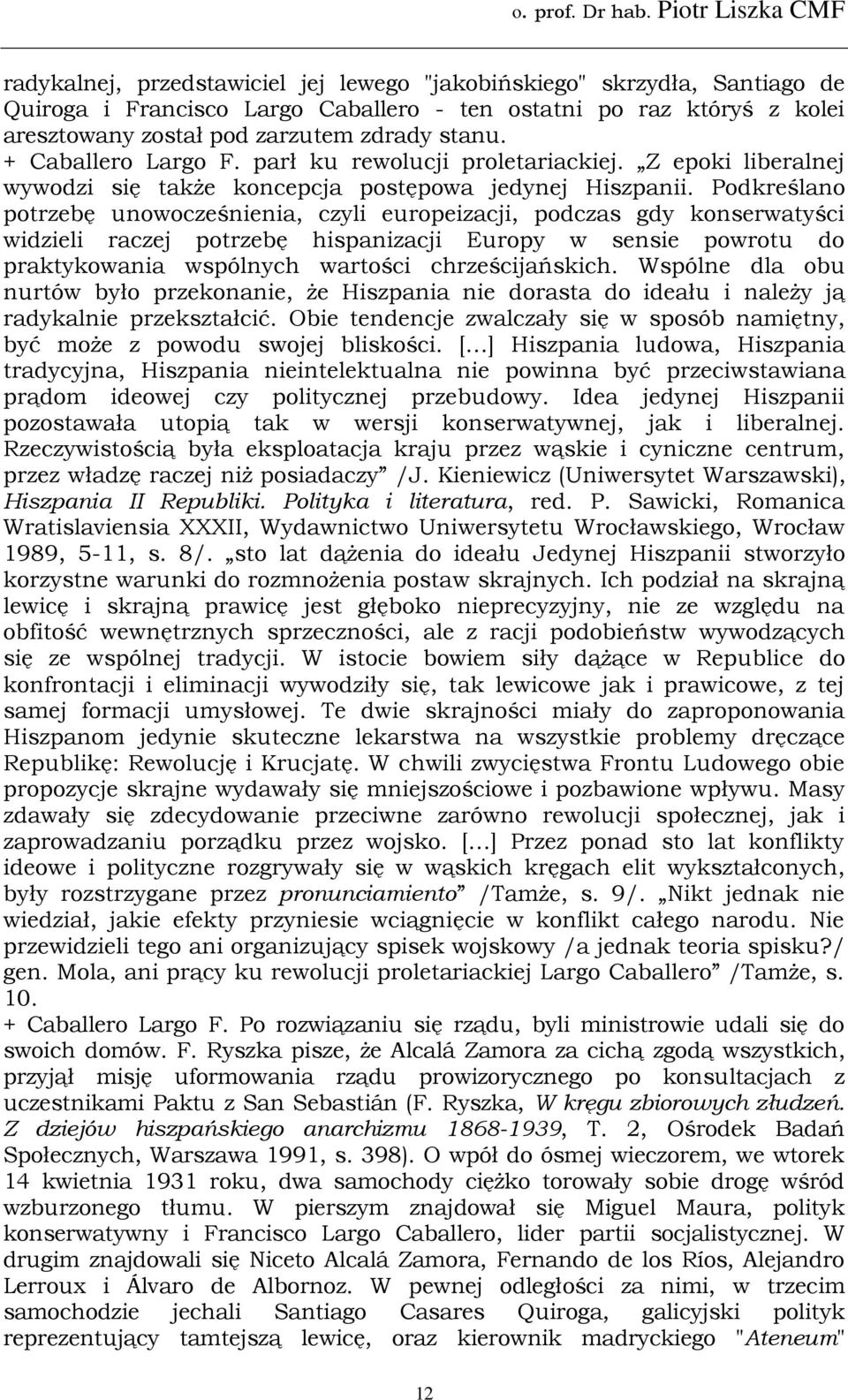 Podkreślano potrzebę unowocześnienia, czyli europeizacji, podczas gdy konserwatyści widzieli raczej potrzebę hispanizacji Europy w sensie powrotu do praktykowania wspólnych wartości chrześcijańskich.