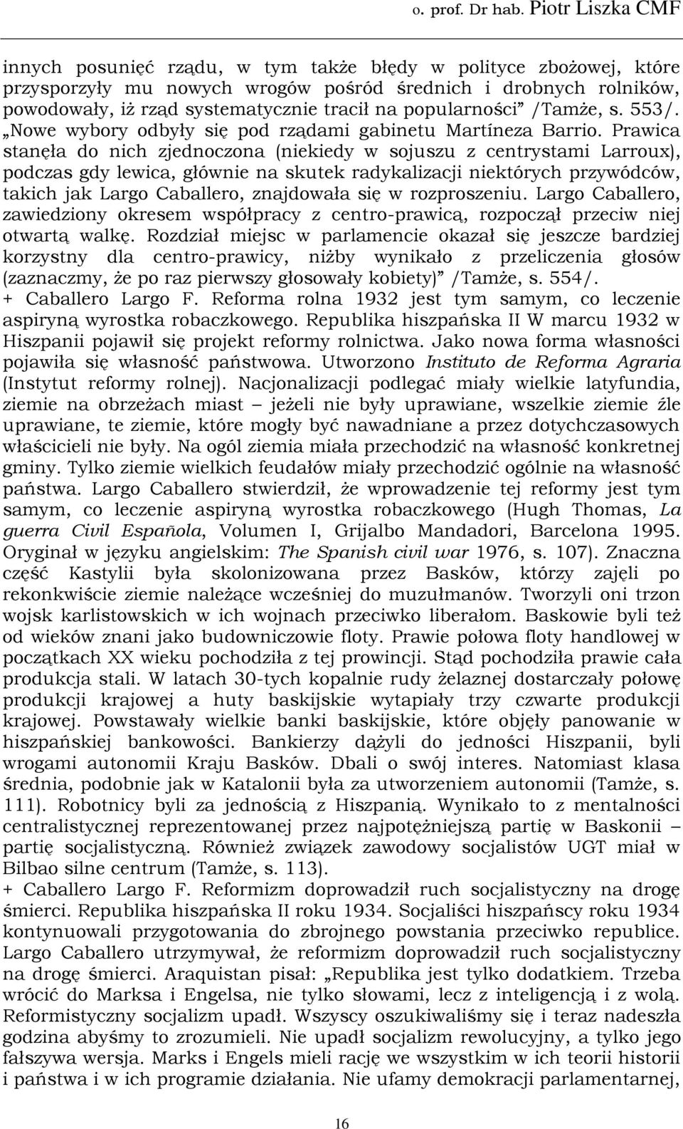 Prawica stanęła do nich zjednoczona (niekiedy w sojuszu z centrystami Larroux), podczas gdy lewica, głównie na skutek radykalizacji niektórych przywódców, takich jak Largo Caballero, znajdowała się w