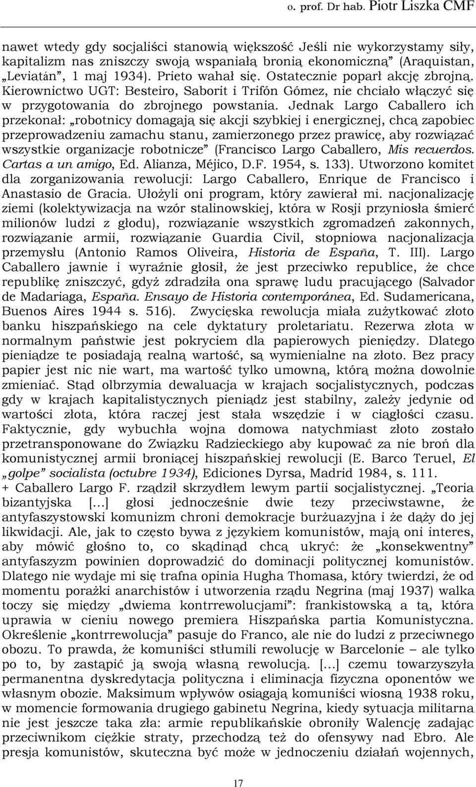 Jednak Largo Caballero ich przekonał: robotnicy domagają się akcji szybkiej i energicznej, chcą zapobiec przeprowadzeniu zamachu stanu, zamierzonego przez prawicę, aby rozwiązać wszystkie organizacje