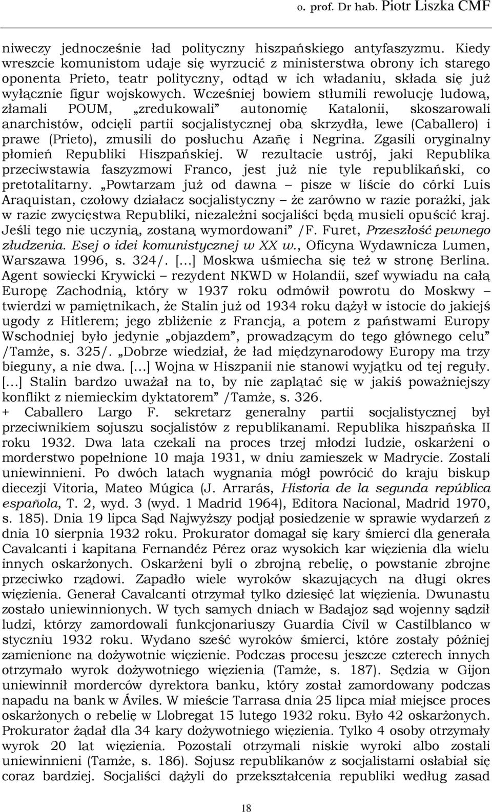 Wcześniej bowiem stłumili rewolucję ludową, złamali POUM, zredukowali autonomię Katalonii, skoszarowali anarchistów, odcięli partii socjalistycznej oba skrzydła, lewe (Caballero) i prawe (Prieto),