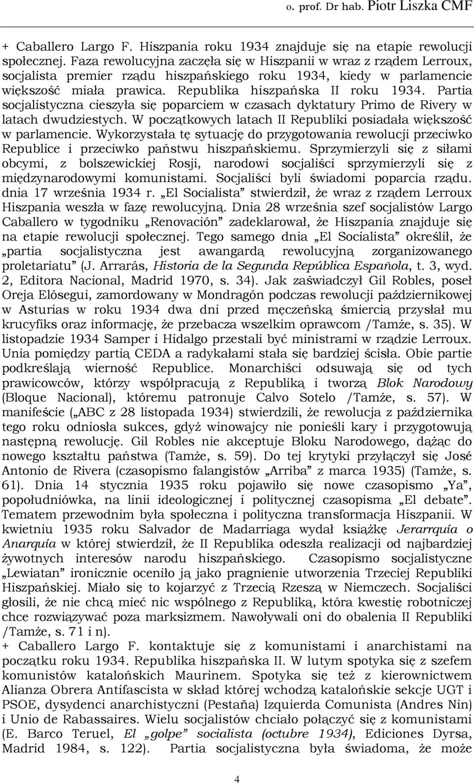 Partia socjalistyczna cieszyła się poparciem w czasach dyktatury Primo de Rivery w latach dwudziestych. W początkowych latach II Republiki posiadała większość w parlamencie.