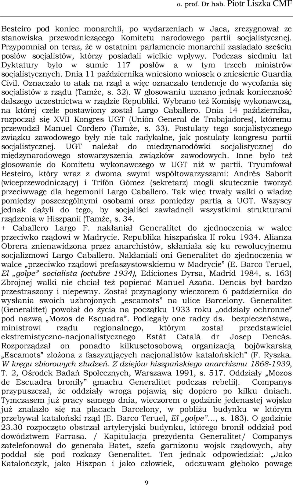 Podczas siedmiu lat Dyktatury było w sumie 117 posłów a w tym trzech ministrów socjalistycznych. Dnia 11 października wniesiono wniosek o zniesienie Guardia Civil.