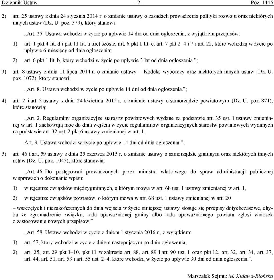 ; 3) art. 8 ustawy z dnia 11 lipca 2014 r. o zmianie ustawy Kodeks wyborczy oraz niektórych innych ustaw (Dz. U. poz. 1072), który stanowi: Art. 8. Ustawa wchodzi w życie po upływie 14 dni od dnia ogłoszenia.