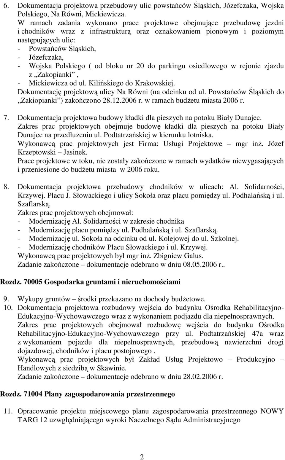 Józefczaka, - Wojska Polskiego ( od bloku nr 20 do parkingu osiedlowego w rejonie zjazdu z Zakopianki, - Mickiewicza od ul. Kilińskiego do Krakowskiej.