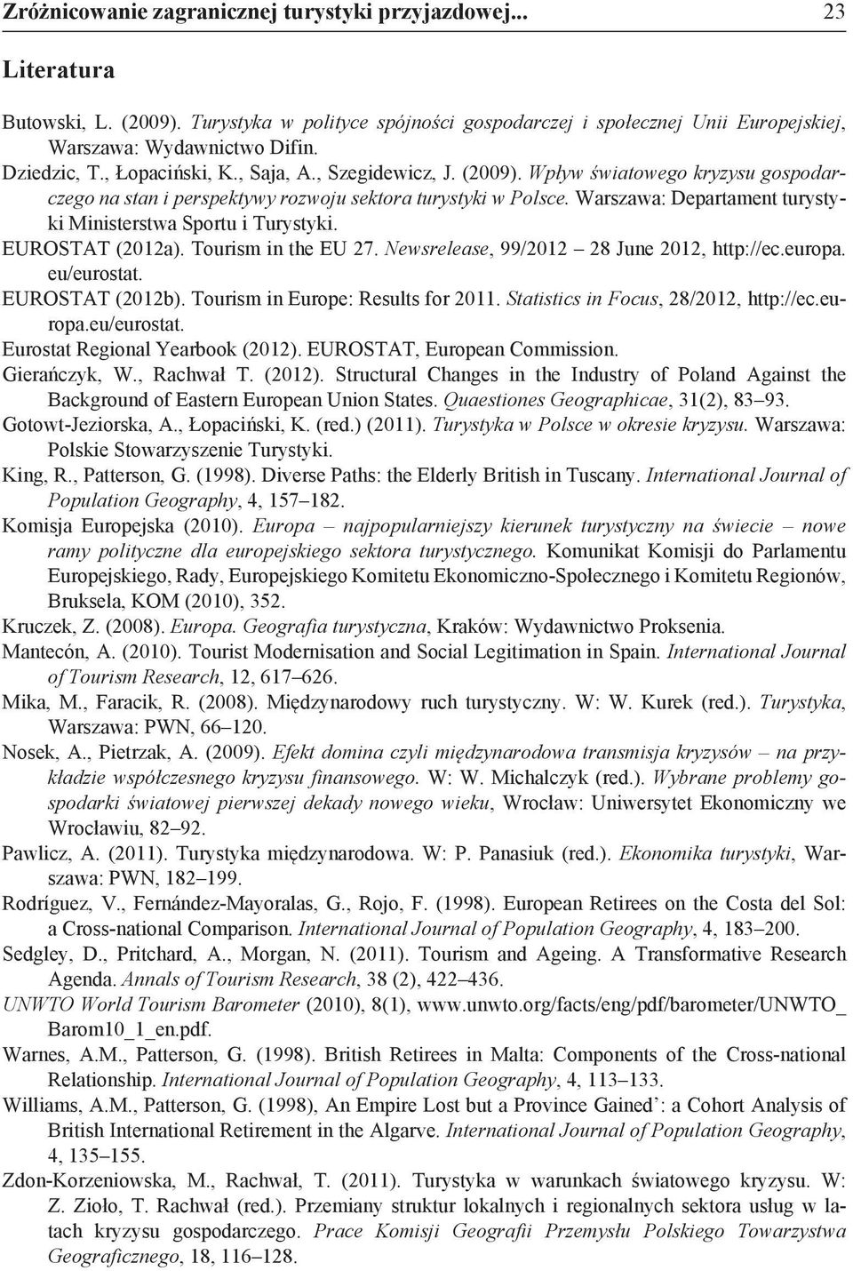 Warszawa: Departament turystyki Ministerstwa Sportu i Turystyki. EUROSTAT (2012a). Tourism in the EU 27. Newsrelease, 99/2012 28 June 2012, http://ec.europa. eu/eurostat. EUROSTAT (2012b).