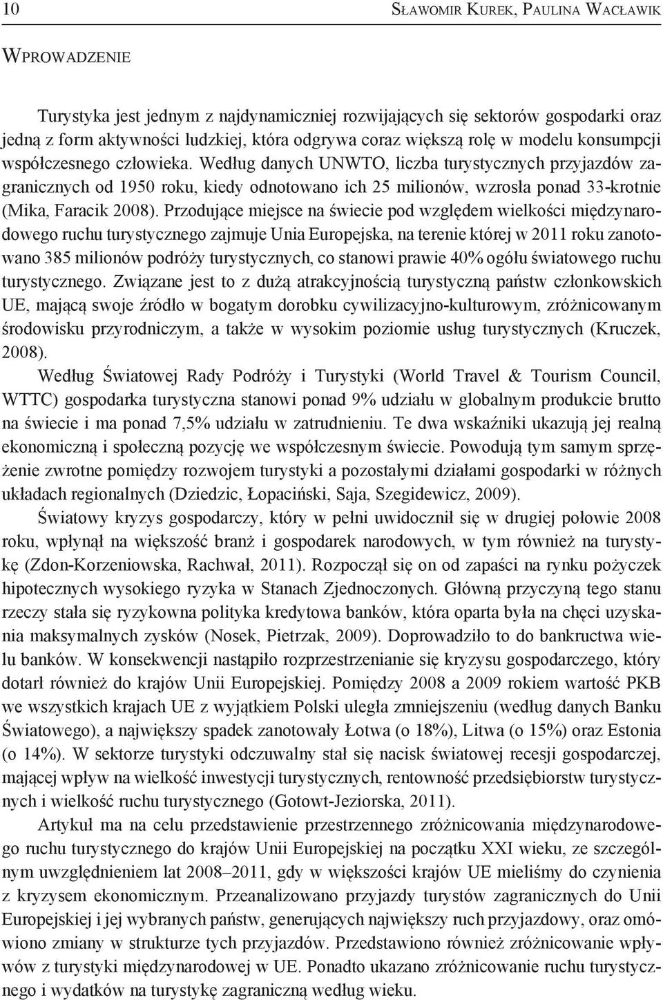 Według danych UNWTO, liczba turystycznych przyjazdów zagranicznych od 1950 roku, kiedy odnotowano ich 25 milionów, wzrosła ponad 33-krotnie (Mika, Faracik 2008).