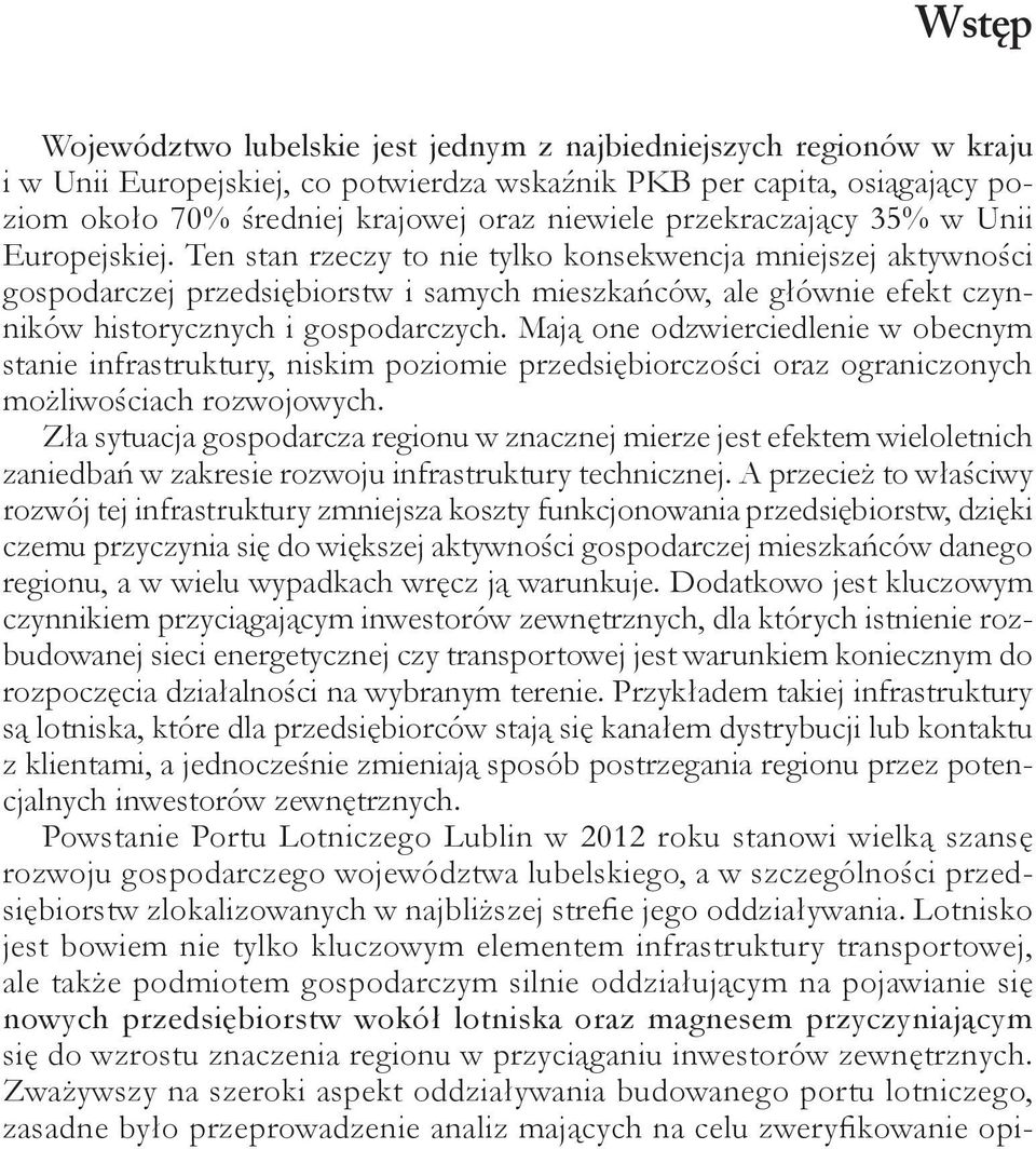 Ten stan rzeczy to nie tylko konsekwencja mniejszej aktywności gospodarczej przedsiębiorstw i samych mieszkańców, ale głównie efekt czynników historycznych i gospodarczych.