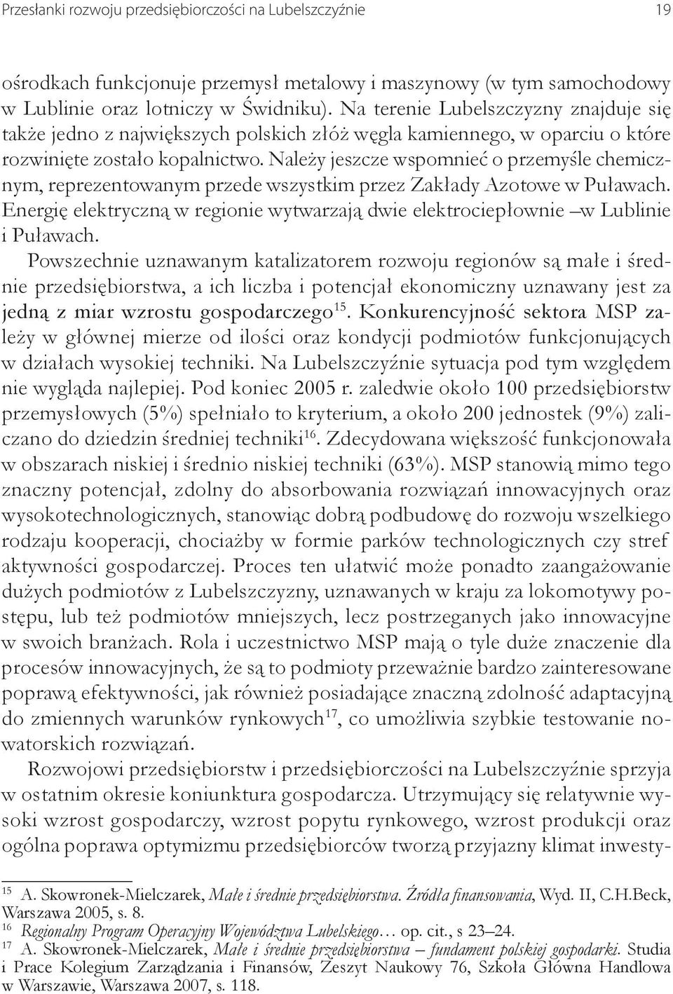 Należy jeszcze wspomnieć o przemyśle chemicznym, reprezentowanym przede wszystkim przez Zakłady Azotowe w Puławach.