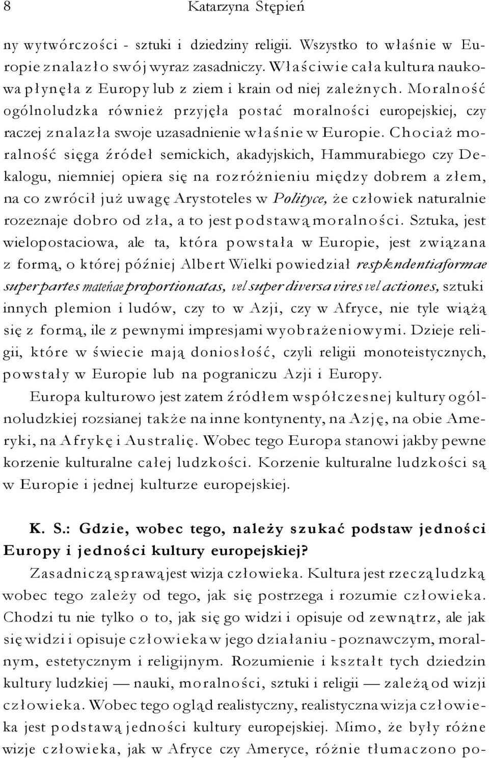 Moralność ogólnoludzka również przyjęła postać moralności europejskiej, czy raczej znalazła swoje uzasadnienie właśnie w Europie.