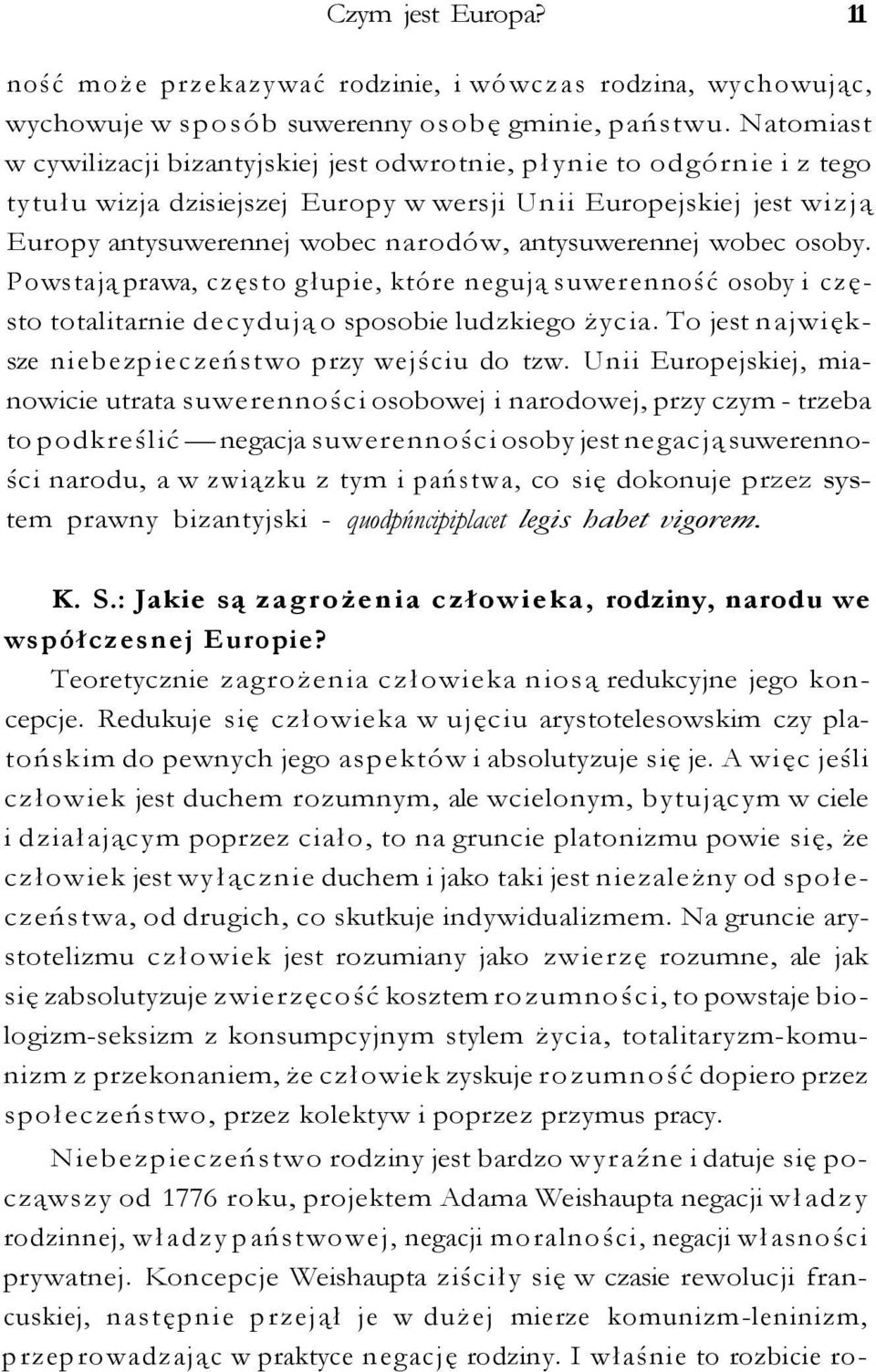 antysuwerennej wobec osoby. Powstają prawa, często głupie, które negują suwerenność osoby i często totalitarnie decydują o sposobie ludzkiego życia.