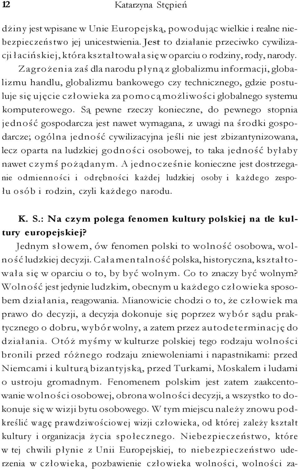 Zagrożenia zaś dla narodu płyną z globalizmu informacji, globalizmu handlu, globalizmu bankowego czy technicznego, gdzie postuluje się ujęcie człowieka za pomocą możliwości globalnego systemu