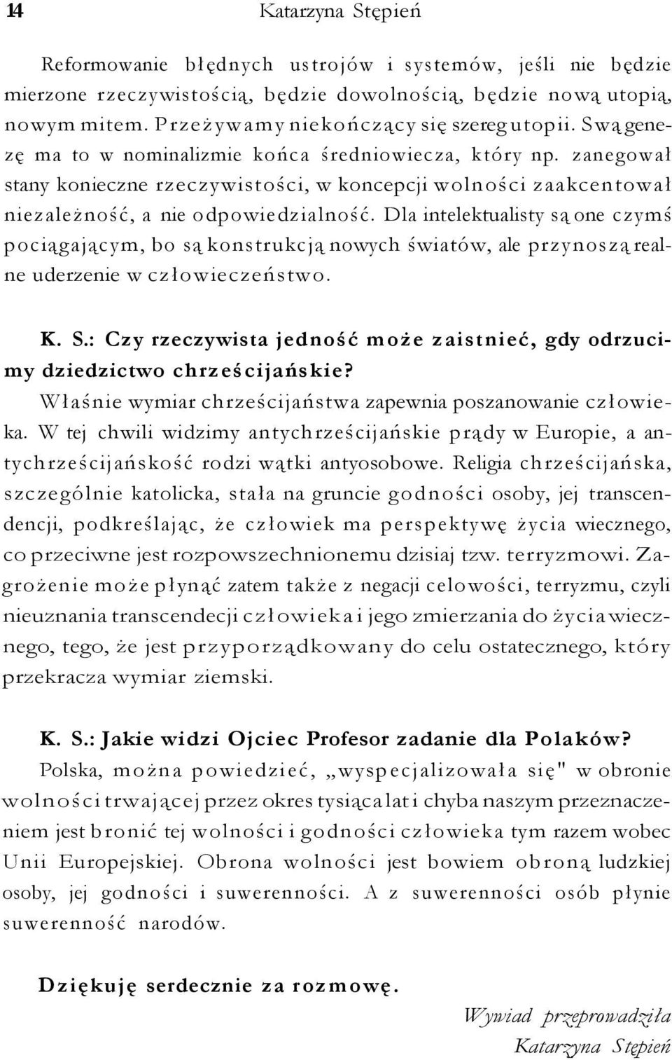 zanegował stany konieczne rzeczywistości, w koncepcji wolności zaakcentował niezależność, a nie odpowiedzialność.