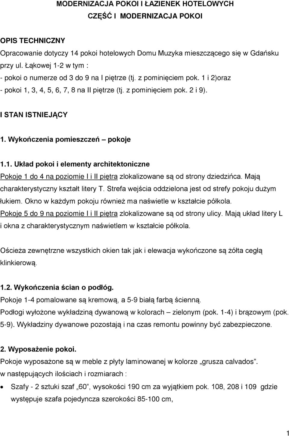 Wykończenia pomieszczeń pokoje 1.1. Układ pokoi i elementy architektoniczne Pokoje 1 do 4 na poziomie I i II piętra zlokalizowane są od strony dziedzińca. Mają charakterystyczny kształt litery T.