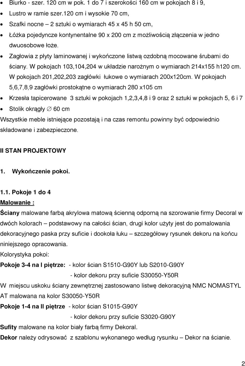 Zagłowia z płyty laminowanej i wykończone listwą ozdobną mocowane śrubami do ściany. W pokojach 103,104,204 w układzie narożnym o wymiarach 214x155 h120 cm.