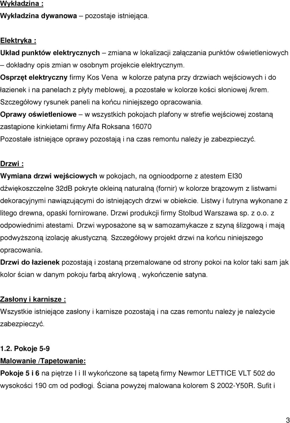 Osprzęt elektryczny firmy Kos Vena w kolorze patyna przy drzwiach wejściowych i do łazienek i na panelach z płyty meblowej, a pozostałe w kolorze kości słoniowej /krem.