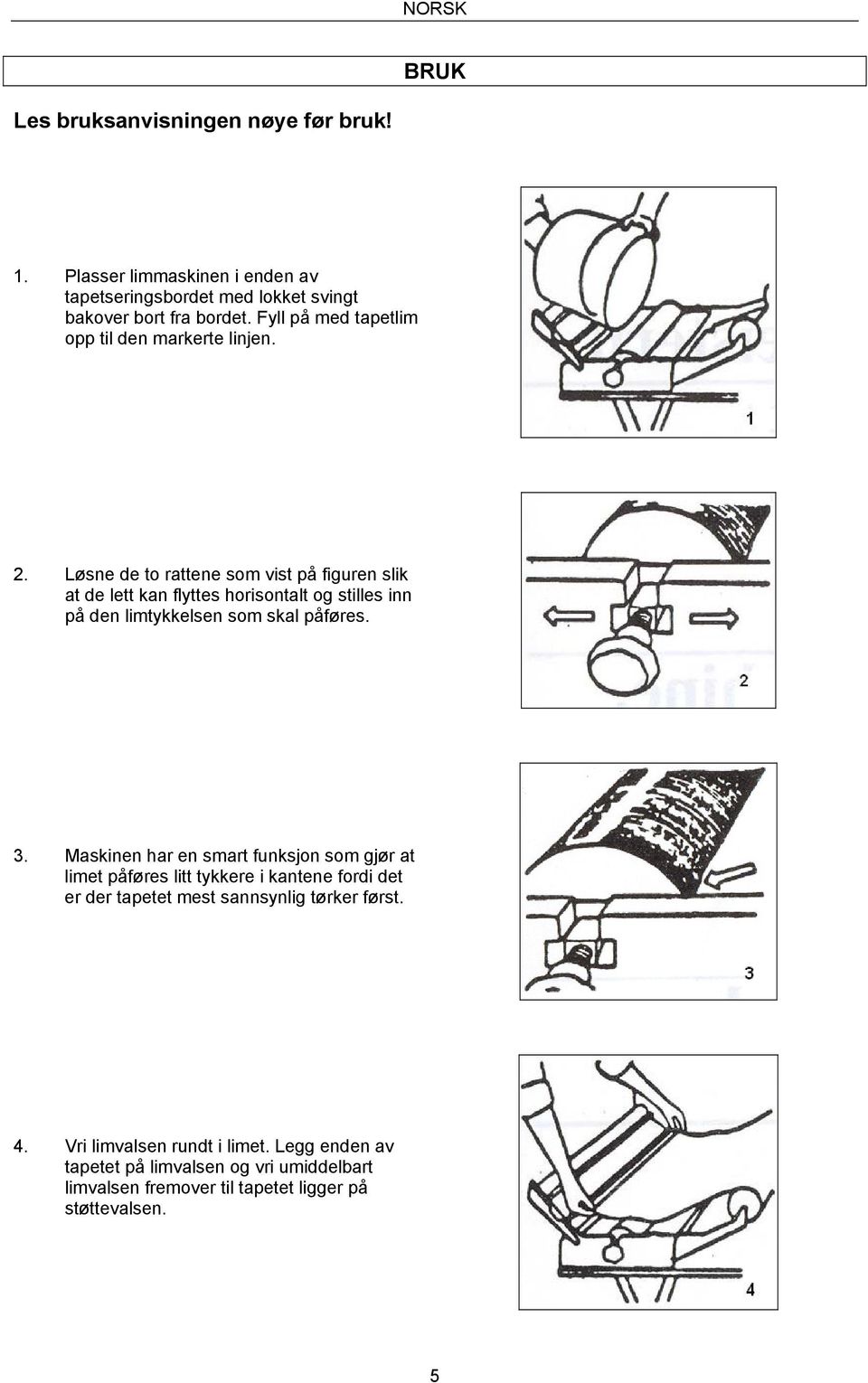 Løsne de to rattene som vist på figuren slik at de lett kan flyttes horisontalt og stilles inn på den limtykkelsen som skal påføres. 3.