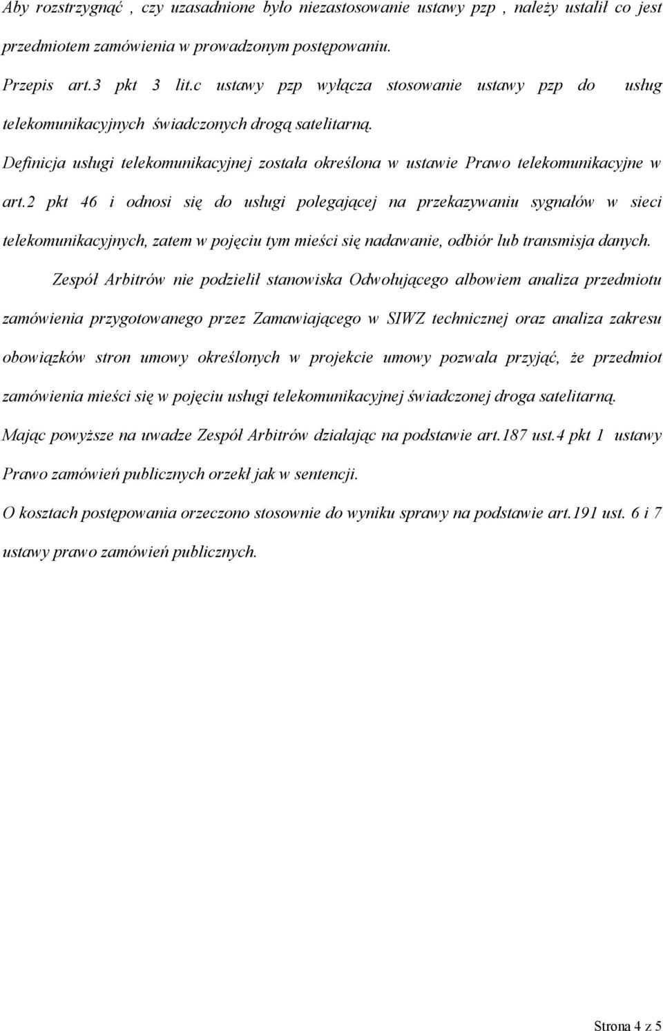 2 pkt 46 i odnosi się do usługi polegającej na przekazywaniu sygnałów w sieci telekomunikacyjnych, zatem w pojęciu tym mieści się nadawanie, odbiór lub transmisja danych.