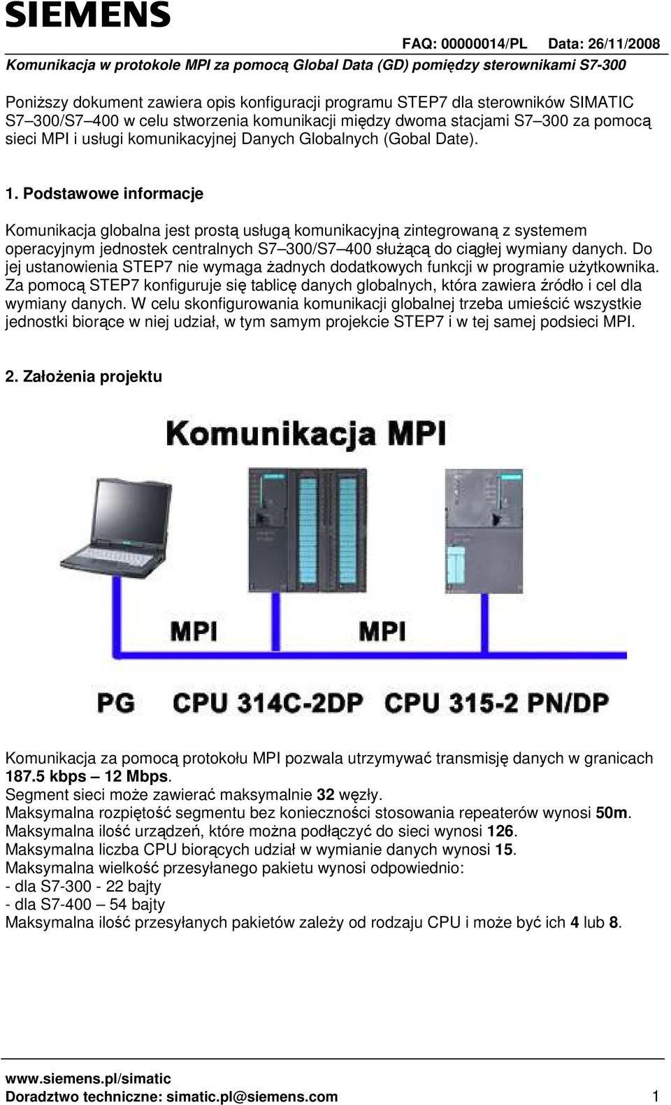 Podstawowe informacje Komunikacja globalna jest prostą usługą komunikacyjną zintegrowaną z systemem operacyjnym jednostek centralnych S7 300/S7 400 słuŝącą do ciągłej wymiany danych.