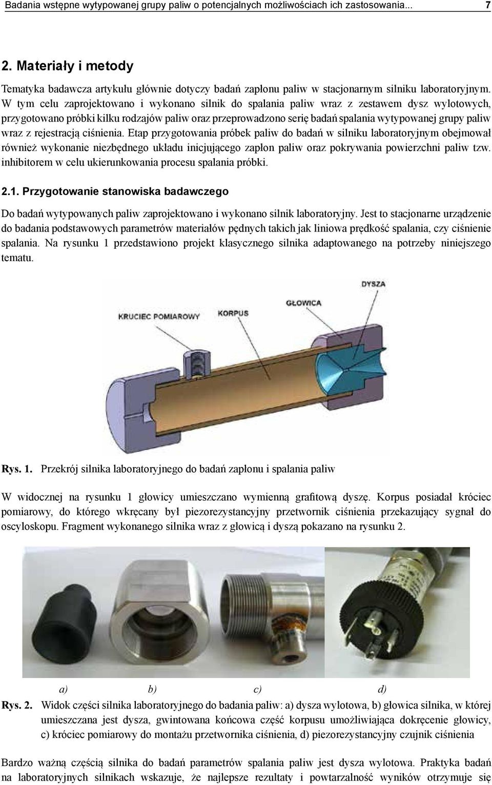 W tym celu zaprojektowano i wykonano silnik do spalania paliw wraz z zestawem dysz wylotowych, przygotowano próbki kilku rodzajów paliw oraz przeprowadzono serię badań spalania wytypowanej grupy