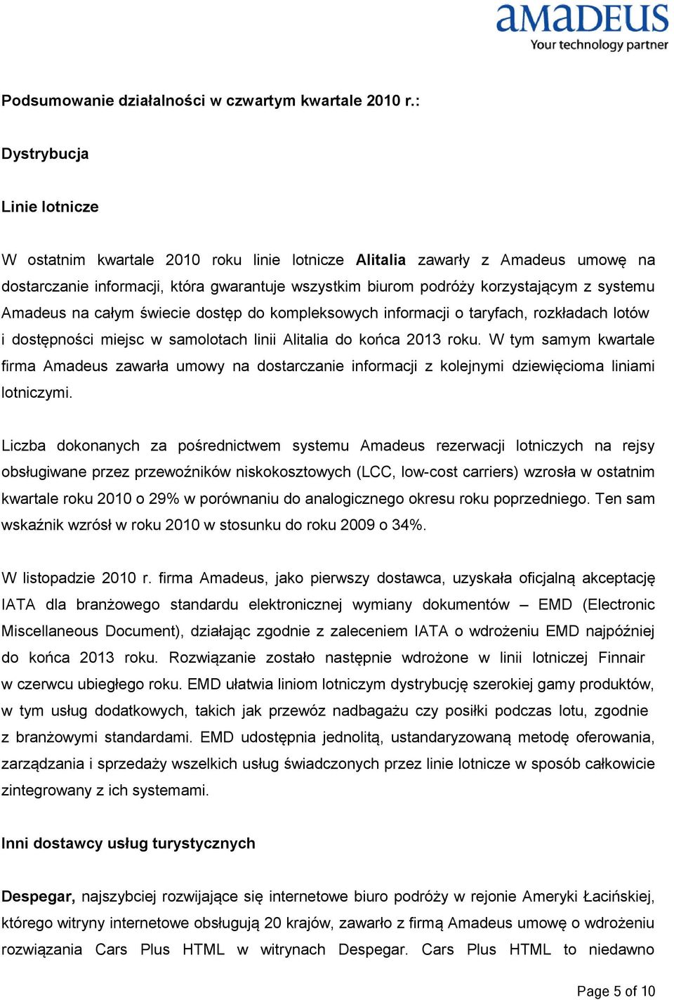 systemu Amadeus na całym świecie dostęp do kompleksowych informacji o taryfach, rozkładach lotów i dostępności miejsc w samolotach linii Alitalia do końca 2013 roku.