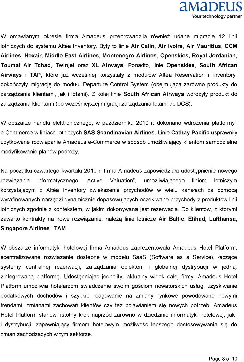 Ponadto, linie Openskies, South African Airways i TAP, które już wcześniej korzystały z modułów Altéa Reservation i Inventory, dokończyły migrację do modułu Departure Control System (obejmującą