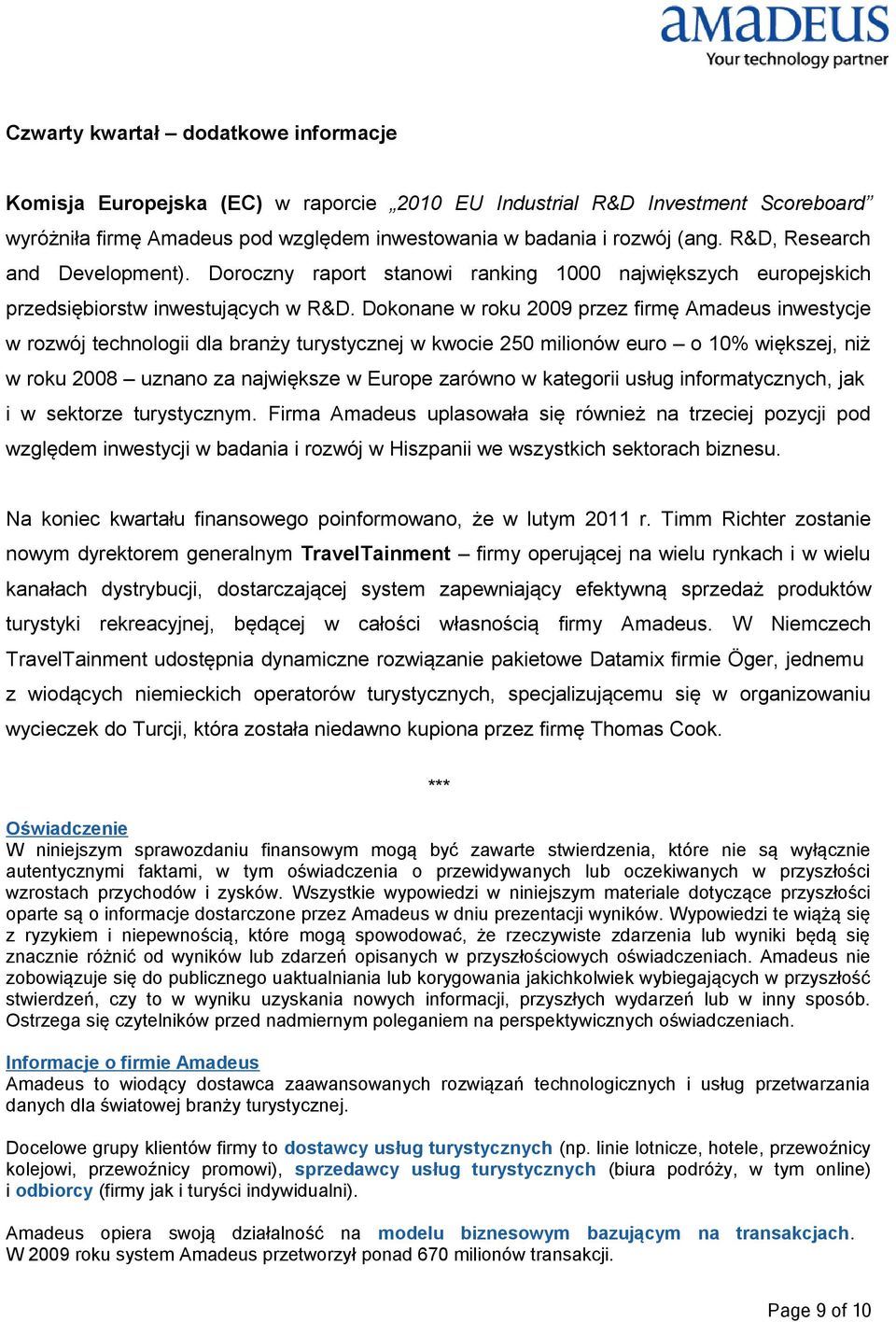 Dokonane w roku 2009 przez firmę Amadeus inwestycje w rozwój technologii dla branży turystycznej w kwocie 250 milionów euro o 10% większej, niż w roku 2008 uznano za największe w Europe zarówno w