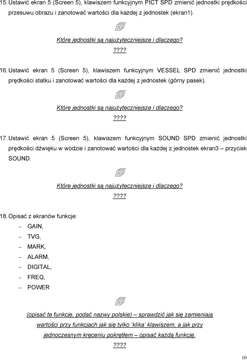 Ustawić ekran 5 (Screen 5), klawiszem funkcyjnym VESSEL SPD zmienić jednostki prędkości statku i zanotować wartości dla każdej z jednostek (górny pasek).