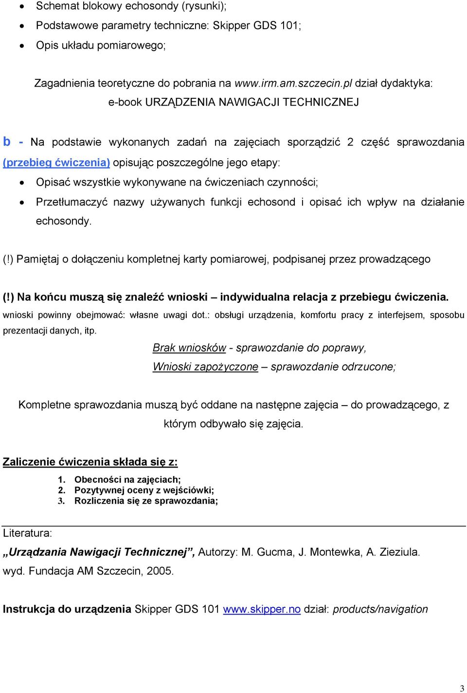 Opisać wszystkie wykonywane na ćwiczeniach czynności; Przetłumaczyć nazwy używanych funkcji echosond i opisać ich wpływ na działanie echosondy. (!