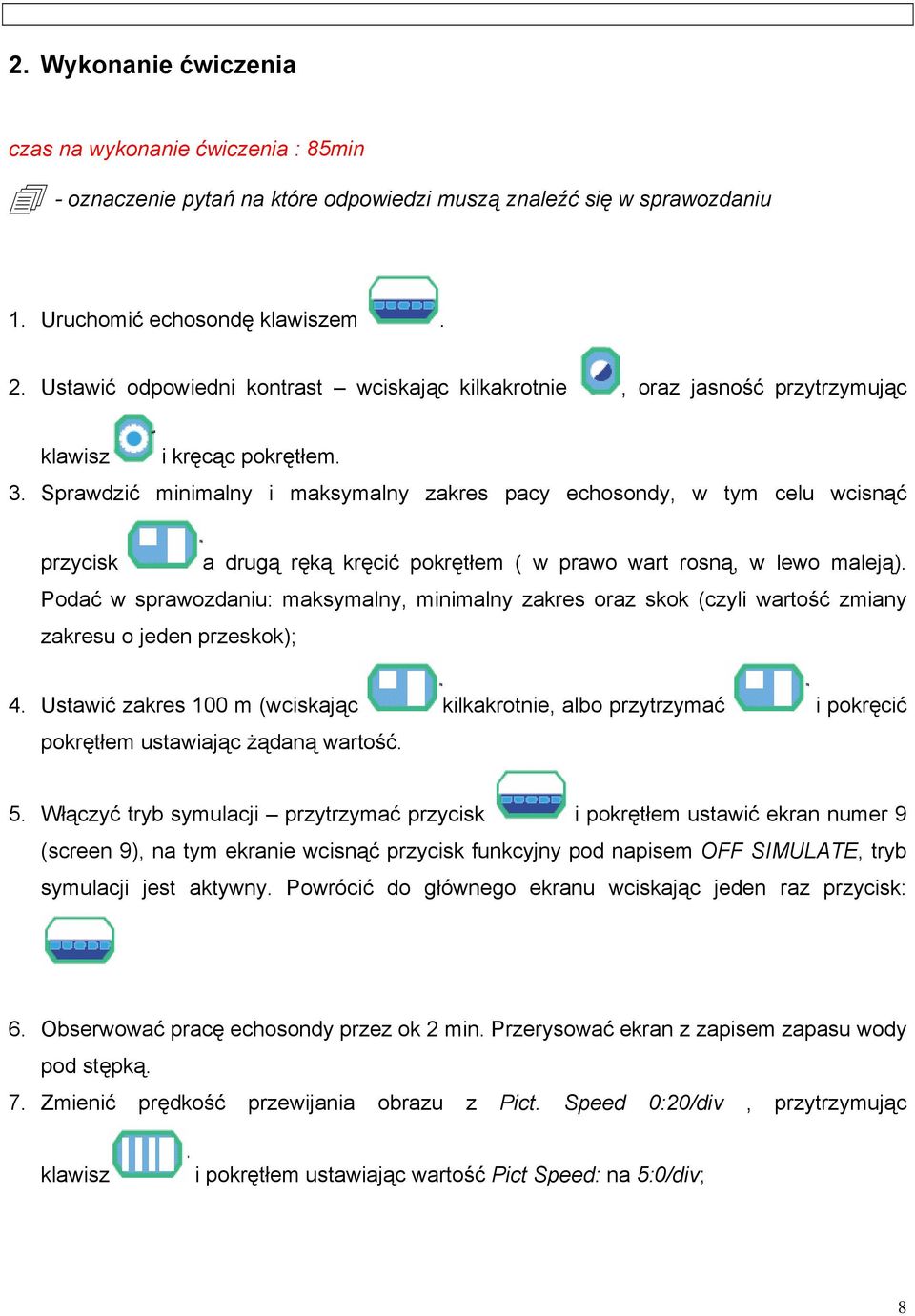 Sprawdzić minimalny i maksymalny zakres pacy echosondy, w tym celu wcisnąć przycisk a drugą ręką kręcić pokrętłem ( w prawo wart rosną, w lewo maleją).