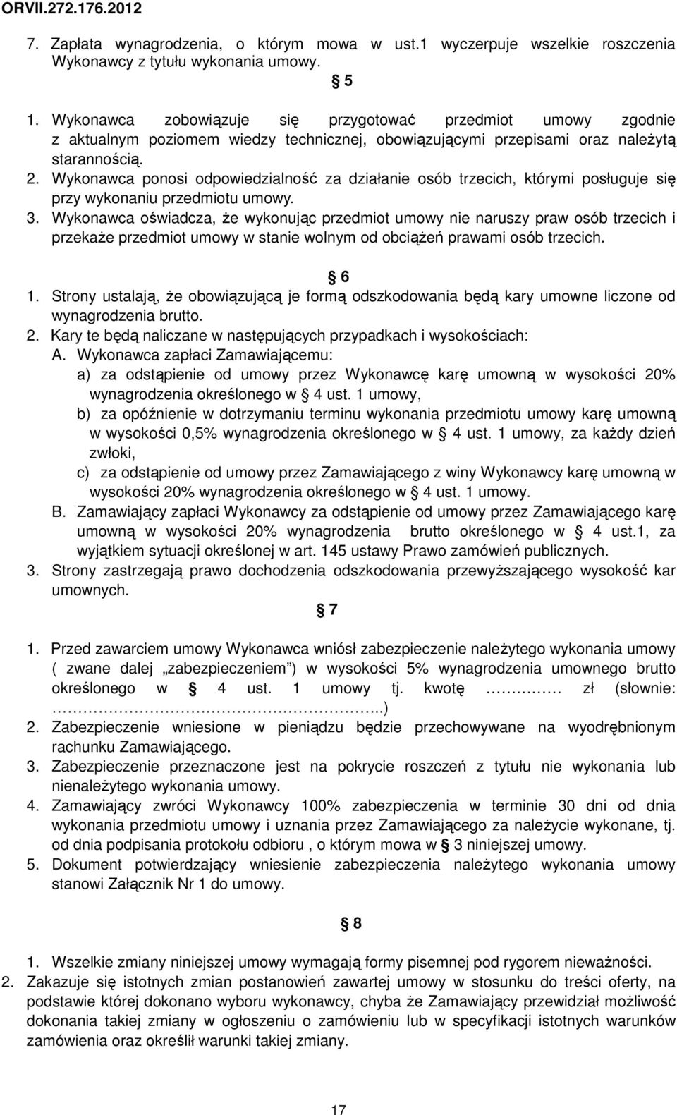 Wykonawca ponosi odpowiedzialność za działanie osób trzecich, którymi posługuje się przy wykonaniu przedmiotu umowy. 3.