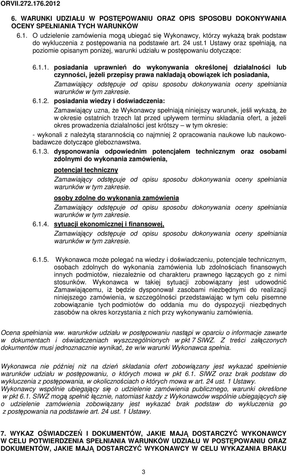 1 Ustawy oraz spełniają, na poziomie opisanym poniżej, warunki udziału w postępowaniu dotyczące: 6.1.1. posiadania uprawnień do wykonywania określonej działalności lub czynności, jeżeli przepisy