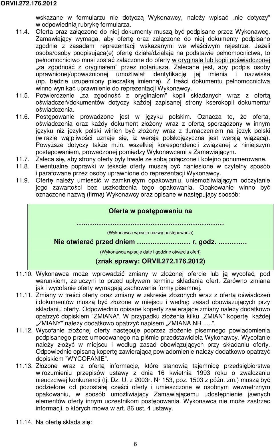 Jeżeli osoba/osoby podpisująca(e) ofertę działa/działają na podstawie pełnomocnictwa, to pełnomocnictwo musi zostać załączone do oferty w oryginale lub kopii poświadczonej za zgodność z oryginałem