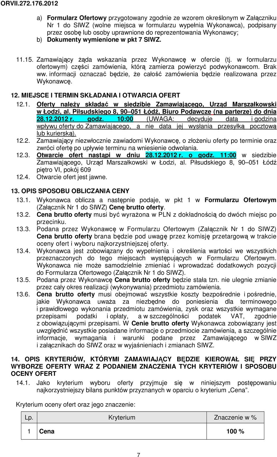 w formularzu ofertowym) części zamówienia, którą zamierza powierzyć podwykonawcom. Brak ww. informacji oznaczać będzie, że całość zamówienia będzie realizowana przez Wykonawcę. 12.