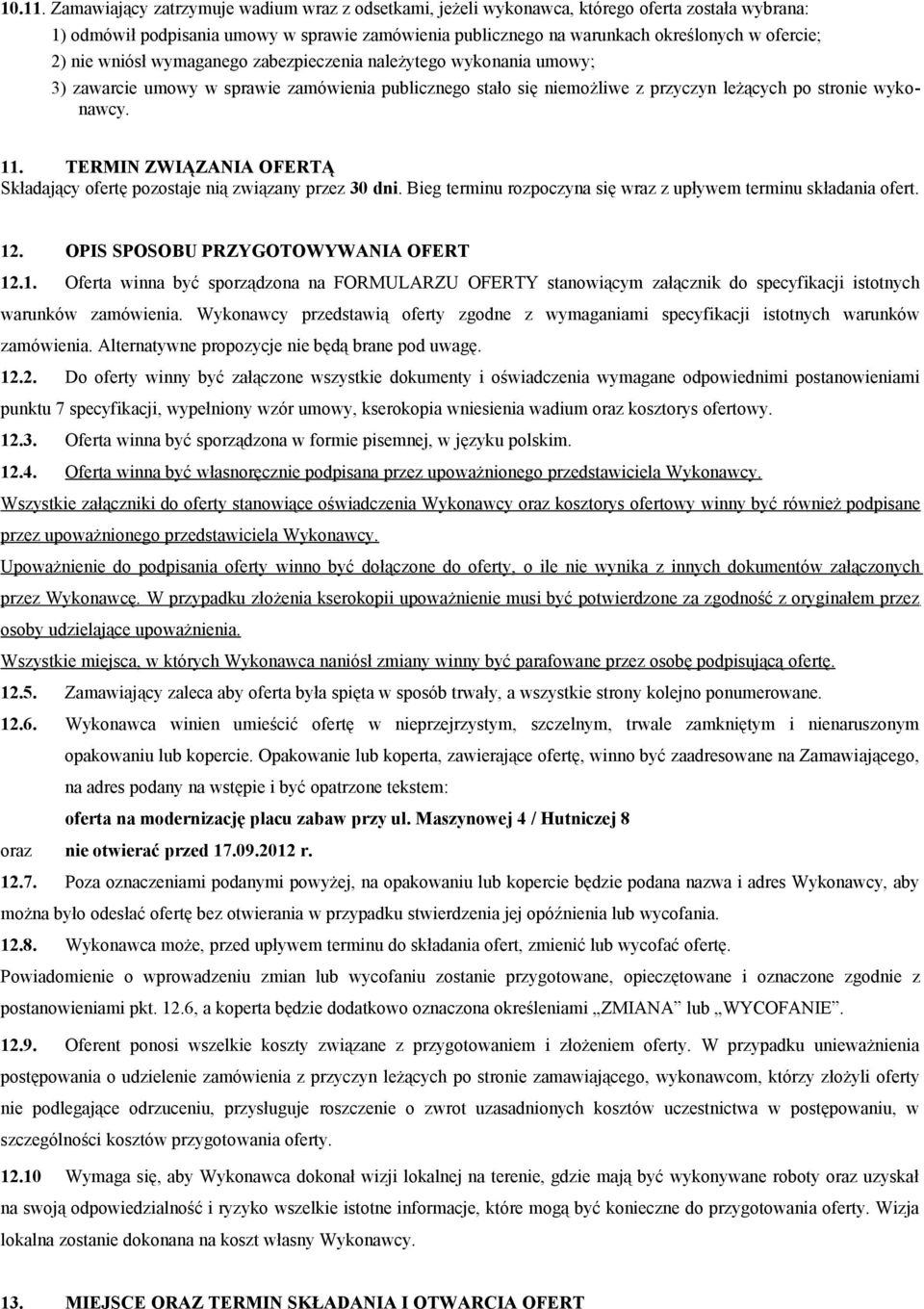 nie wniósł wymaganego zabezpieczenia należytego wykonania umowy; 3) zawarcie umowy w sprawie zamówienia publicznego stało się niemożliwe z przyczyn leżących po stronie wykonawcy. 11.