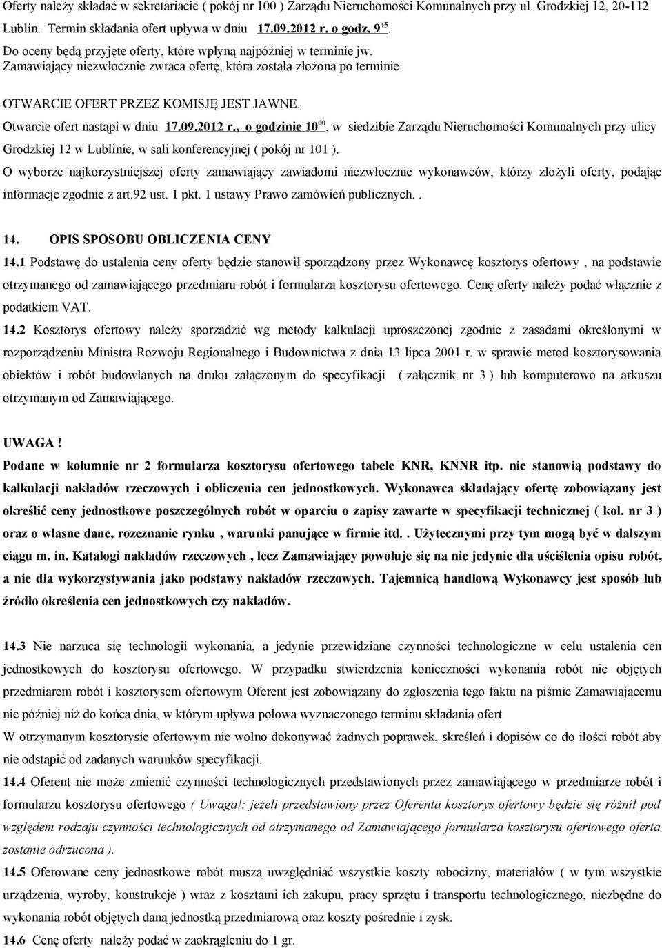 Otwarcie ofert nastąpi w dniu 17.09.2012 r., o godzinie 10 00, w siedzibie Zarządu Nieruchomości Komunalnych przy ulicy Grodzkiej 12 w Lublinie, w sali konferencyjnej ( pokój nr 101 ).