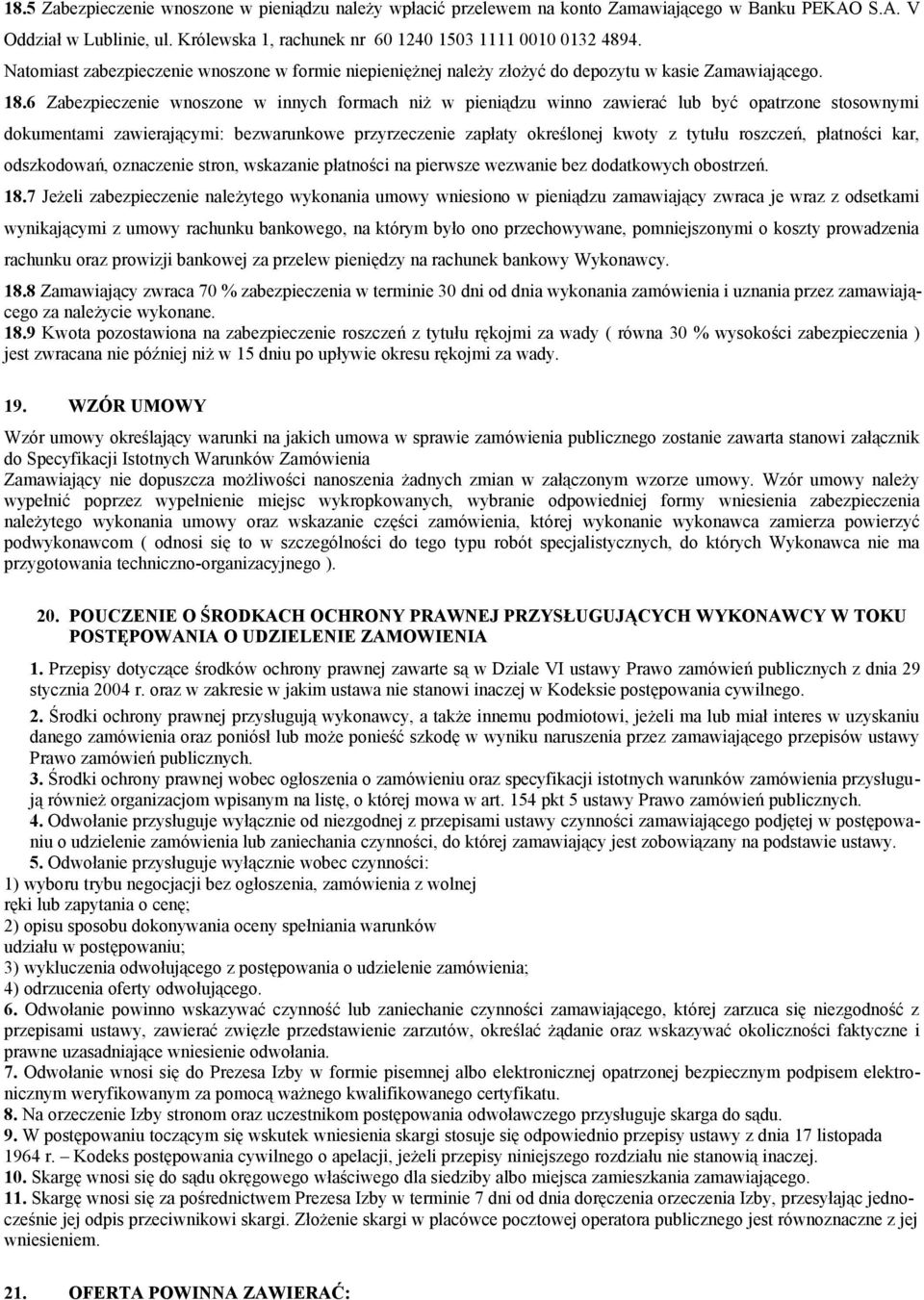 6 Zabezpieczenie wnoszone w innych formach niż w pieniądzu winno zawierać lub być opatrzone stosownymi dokumentami zawierającymi: bezwarunkowe przyrzeczenie zapłaty określonej kwoty z tytułu