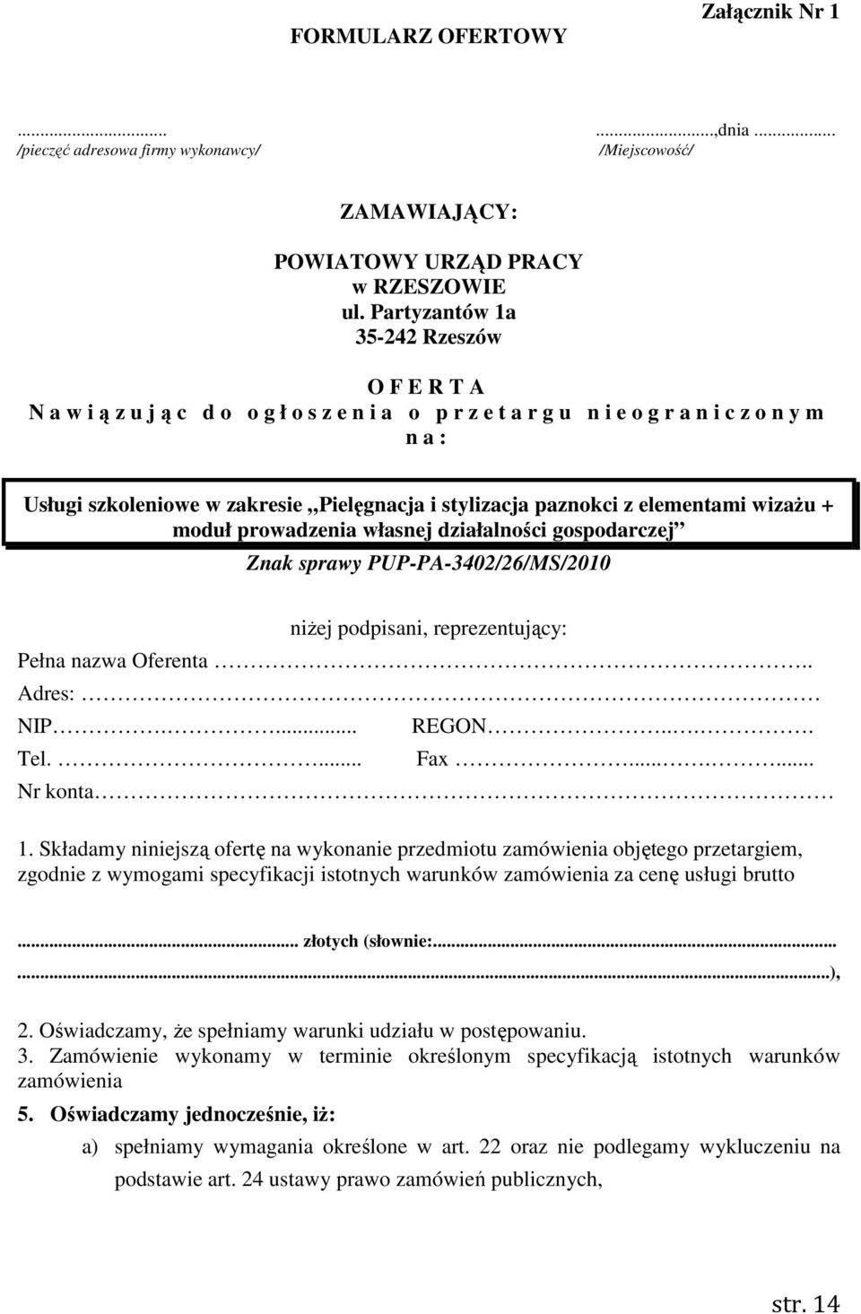 prowadzenia własnej działalności gospodarczej Znak sprawy PUP-PA-3402/26/MS/2010 niżej podpisani, reprezentujący: Pełna nazwa Oferenta.. Adres: NIP.... Tel.... REGON.... Fax....... Nr konta 1.