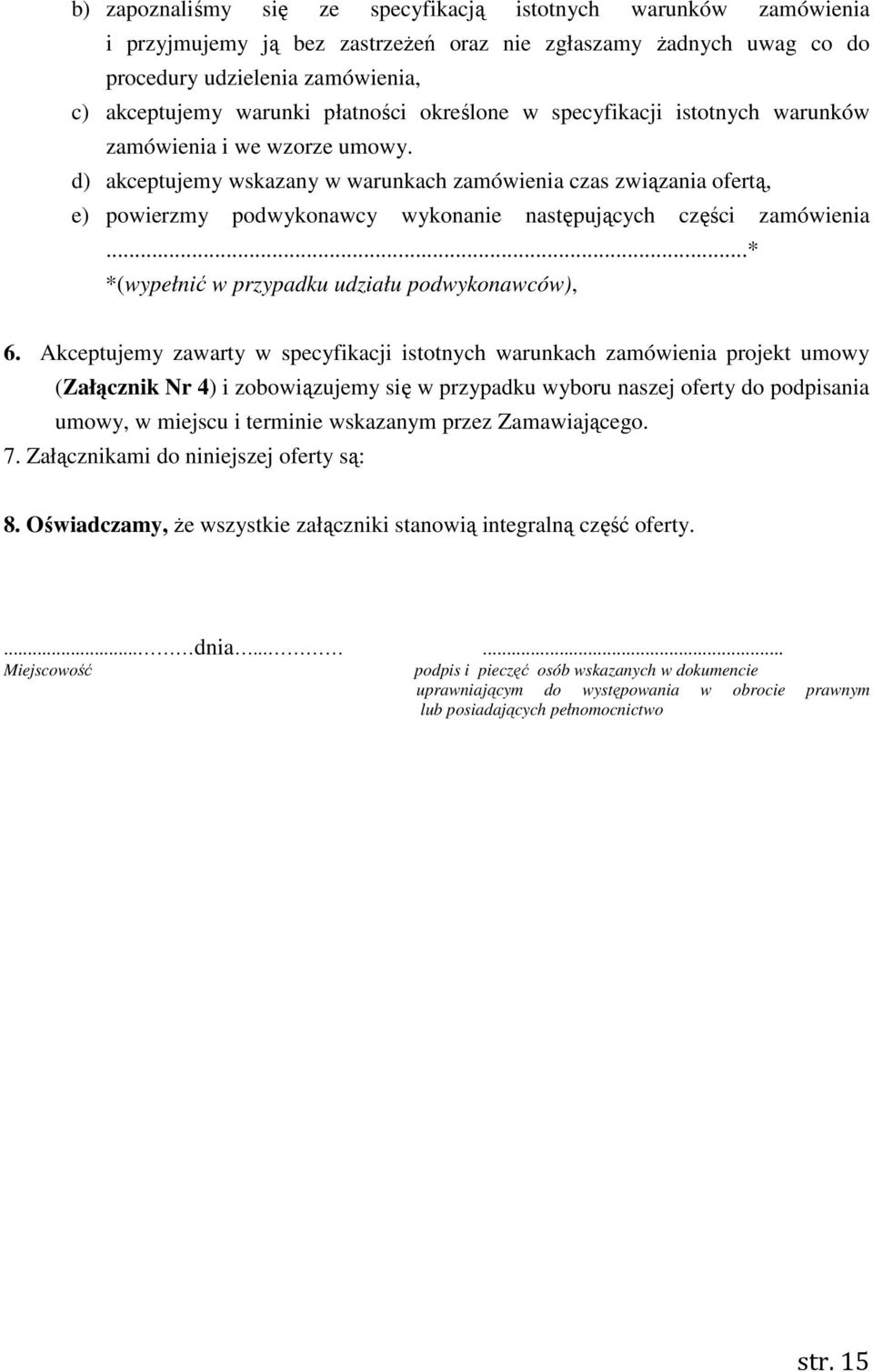 d) akceptujemy wskazany w warunkach zamówienia czas związania ofertą, e) powierzmy podwykonawcy wykonanie następujących części zamówienia...* *(wypełnić w przypadku udziału podwykonawców), 6.