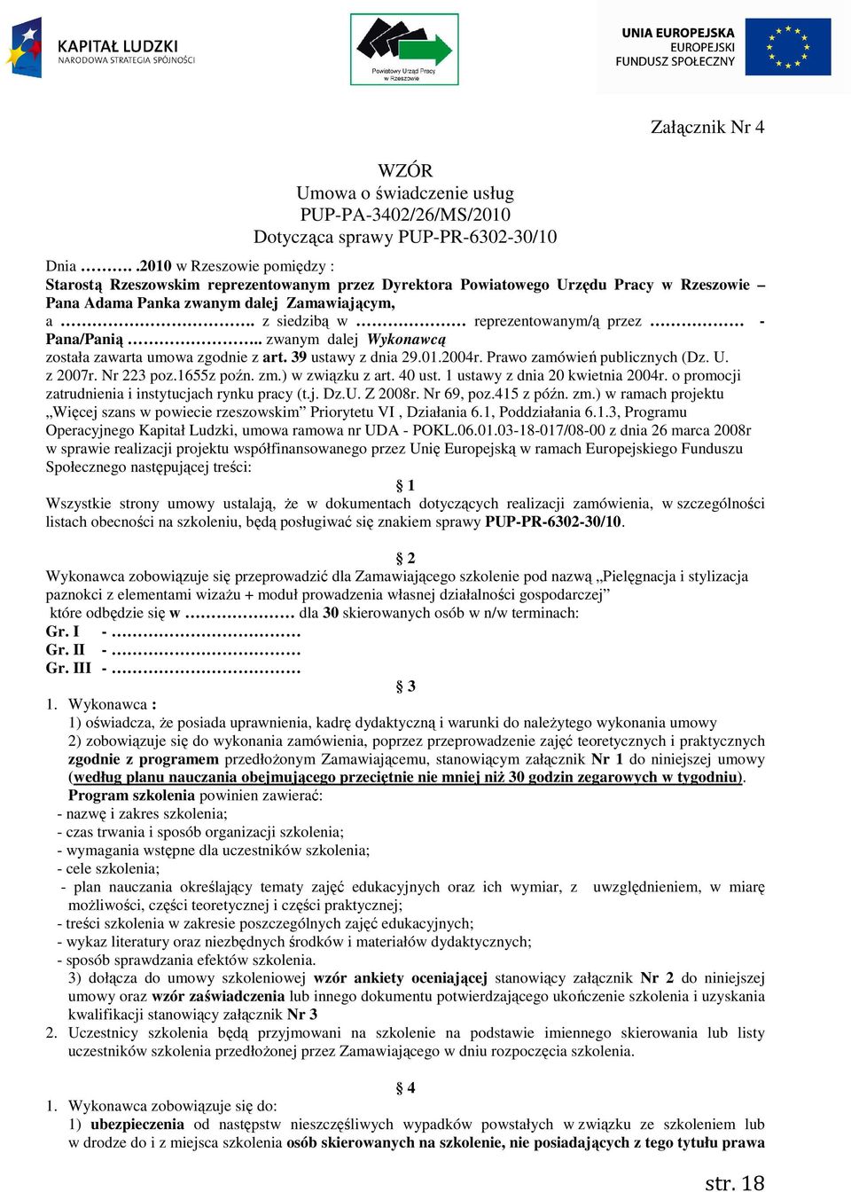 z siedzibą w reprezentowanym/ą przez - Pana/Panią.. zwanym dalej Wykonawcą została zawarta umowa zgodnie z art. 39 ustawy z dnia 29.01.2004r. Prawo zamówień publicznych (Dz. U. z 2007r. Nr 223 poz.