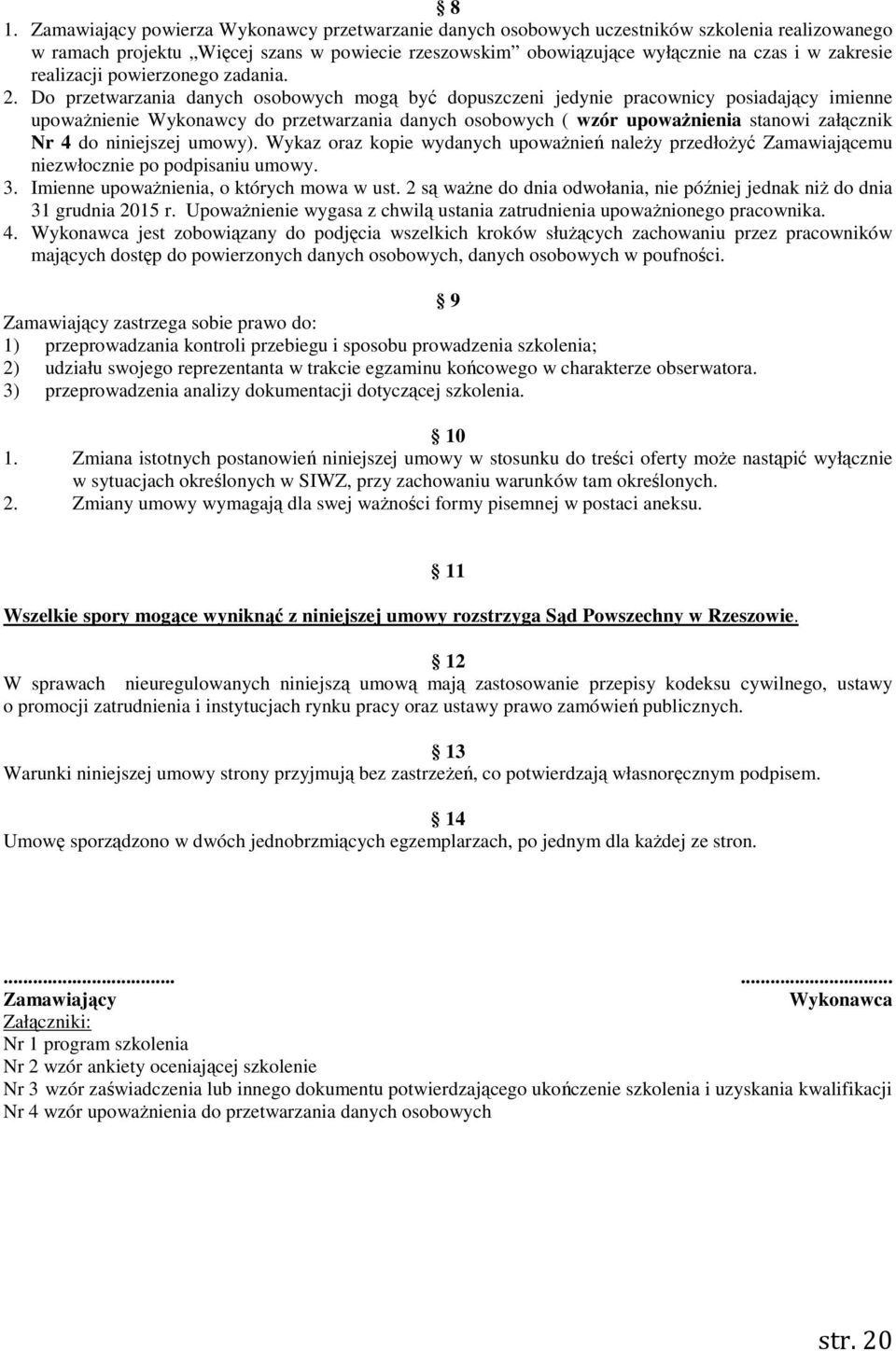 Do przetwarzania danych osobowych mogą być dopuszczeni jedynie pracownicy posiadający imienne upoważnienie Wykonawcy do przetwarzania danych osobowych ( wzór upoważnienia stanowi załącznik Nr 4 do