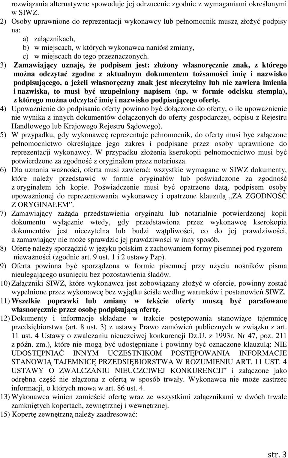 3) Zamawiający uznaje, że podpisem jest: złożony własnoręcznie znak, z którego można odczytać zgodne z aktualnym dokumentem tożsamości imię i nazwisko podpisującego, a jeżeli własnoręczny znak jest