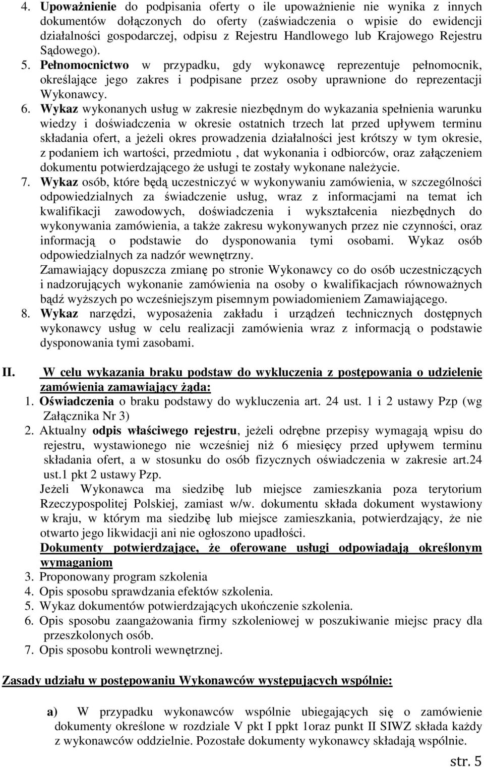 Pełnomocnictwo w przypadku, gdy wykonawcę reprezentuje pełnomocnik, określające jego zakres i podpisane przez osoby uprawnione do reprezentacji Wykonawcy. 6.